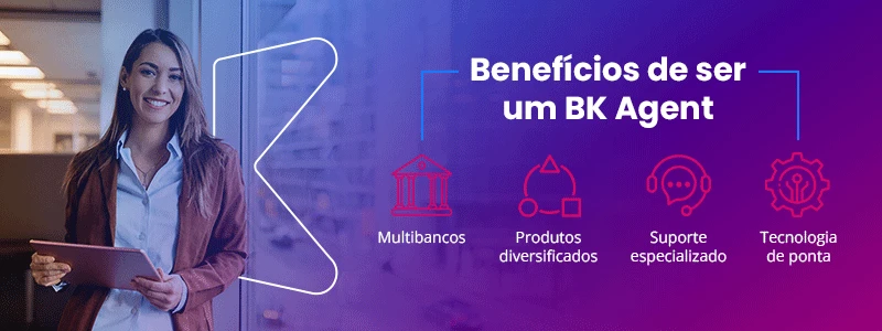 Benefícios de ser um BK Agent: multibancos, produtos diversificados, suporte especializado e tecnologia de ponta.
